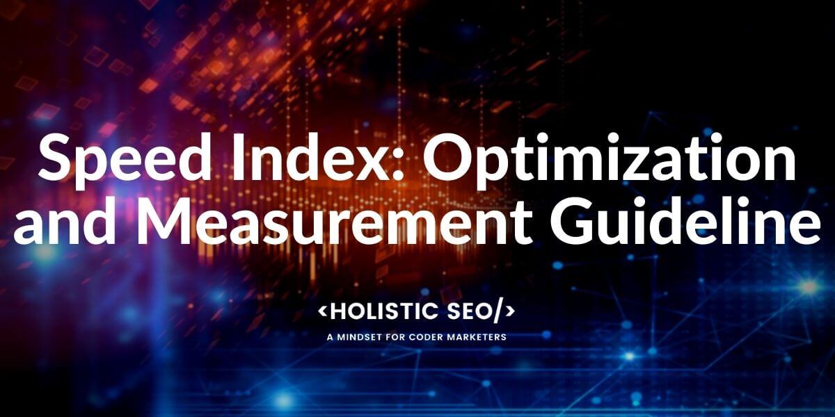 What is Speed Index? Speed Index Optimization - Holistic SEO