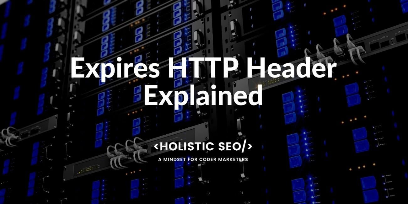 Expires Http Header Syntax Directives And Examples Holistic Seo