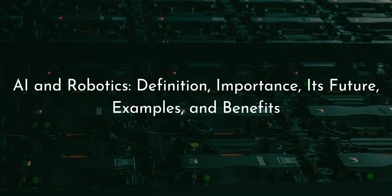 AI and robotics - definitions importance ıts future examples and benefits