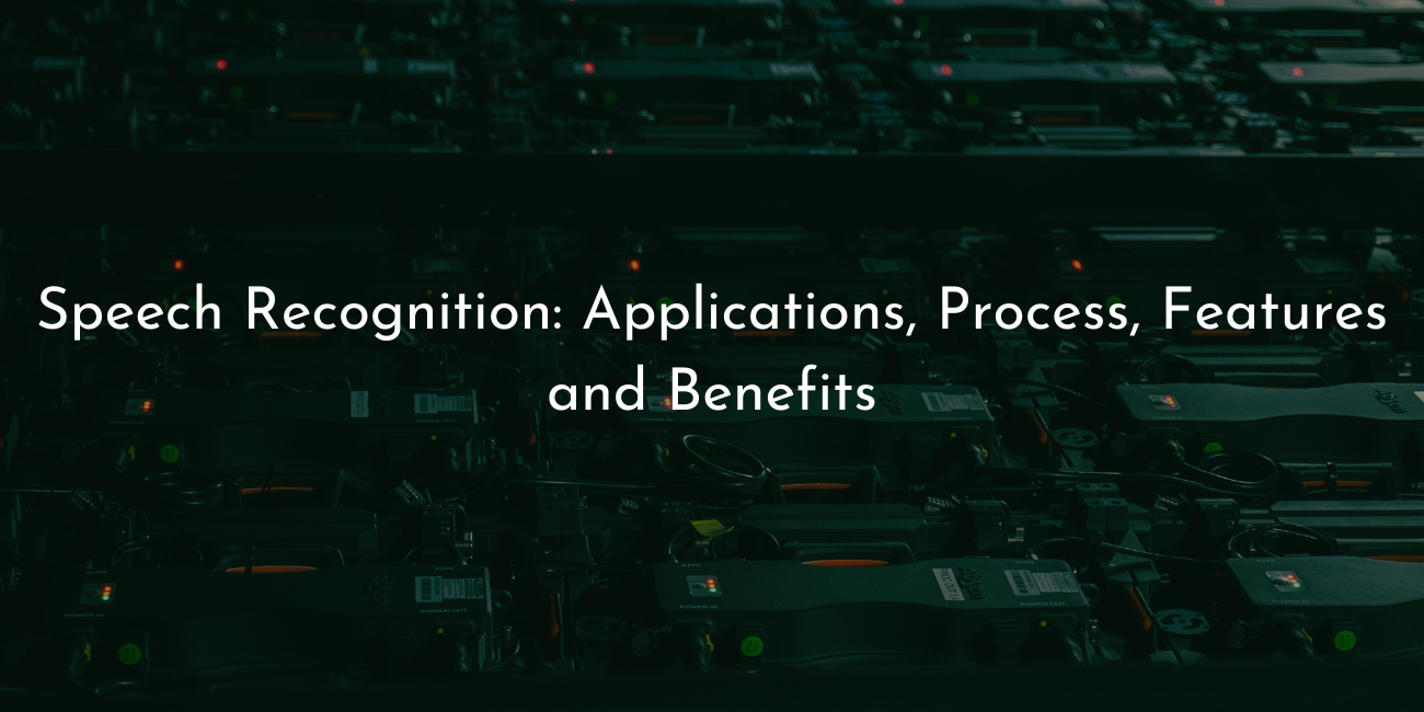 speech recognition applications process features and benefits