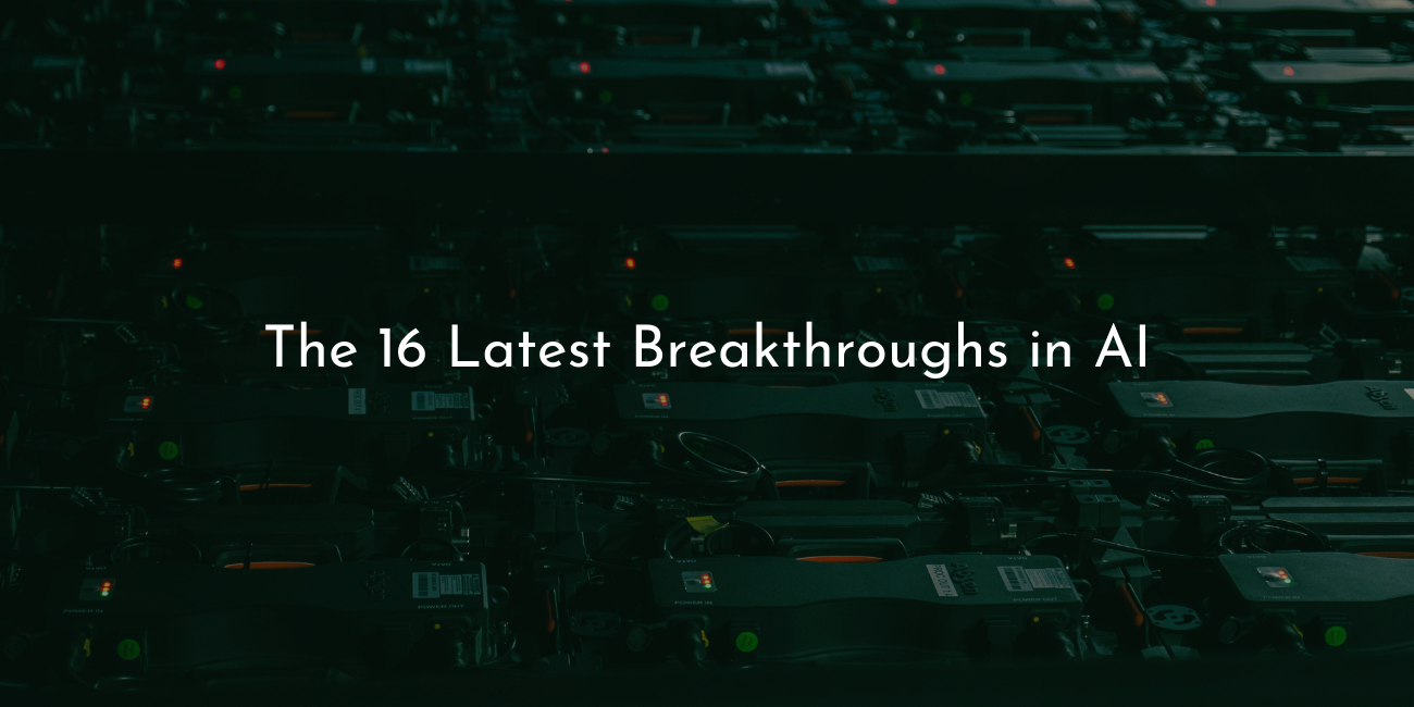 the 16 latest breakthrougs in AI
