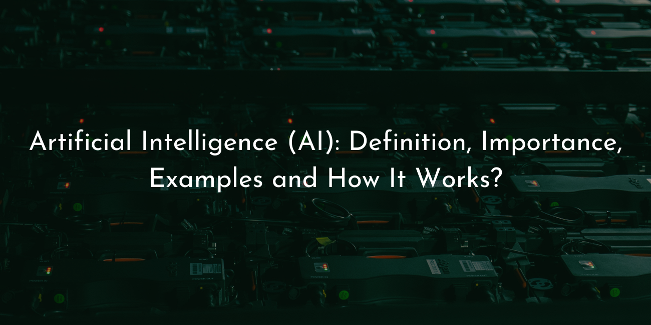 Artificial Intelligence (AI): Definition, Importance, Examples and How It Works?