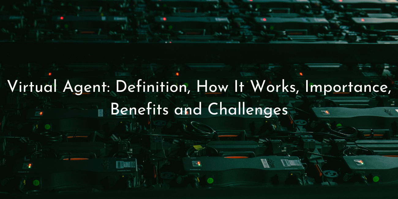 Virtual Agent Definition, How It Works, Importance, Benefits and Challenges