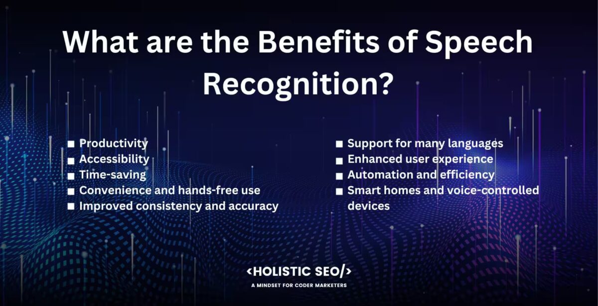 What are the Benefits of Speech Recognition What are the benefits of speech recognition?
Productivity,accessibility,Time-saving, convenience and hands-free use, improved consistency and accuracy, support for many languages, anhanced user experience, automation and efficiency, smart homes and voice-controlled devices