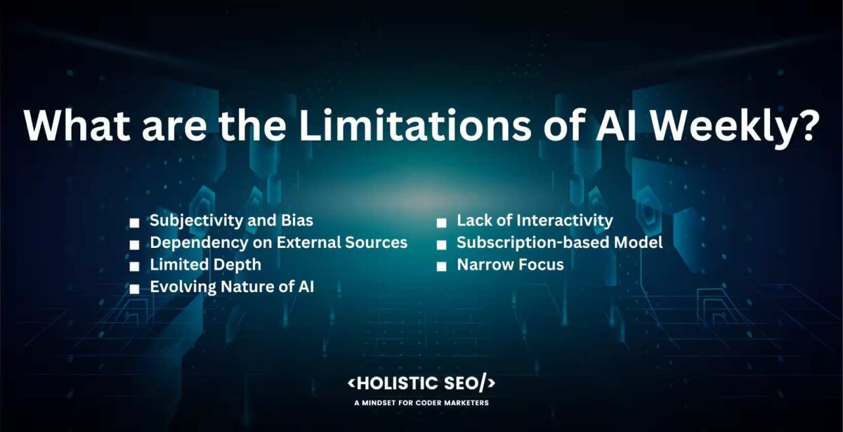 What are the Limitation of AI Weekly What are the limitation of AI Weekly?
subjectivity and bias, dependency on external sources, limited depth, evolving nature of AI, lack of interacivity, subscription-based model, Narrow focus