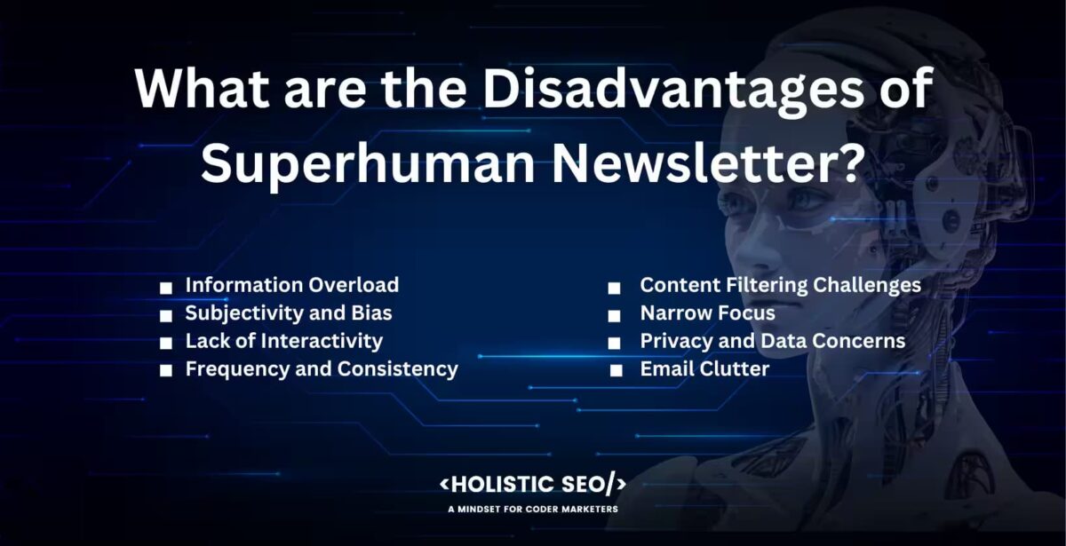 What are the disadvantages of superhuman newsletter What are the disadvantages of superhuman newsletter?
Information overload, Subjectivity and bias, lack of interactivity, frequency and consistency, content filtering challenges, narrow focus, privacy and data concerns, email clutter